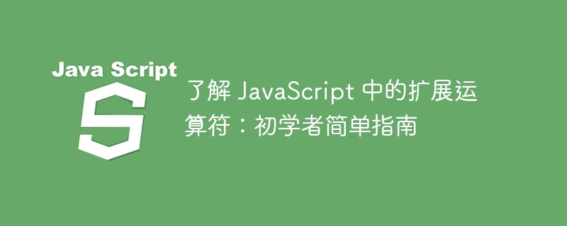 了解 javascript 中的扩展运算符：初学者简单指南
