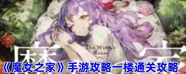 《魔女之家手游》一楼通关攻略