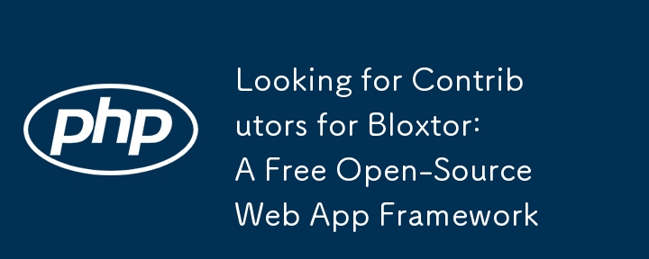 Auf der Suche nach Mitwirkenden für Bloxtor: Ein kostenloses Open-Source-Web-App-Framework