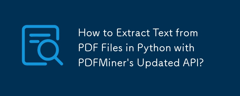 Comment extraire du texte de fichiers PDF en Python avec l'API mise à jour de PDFMiner ?