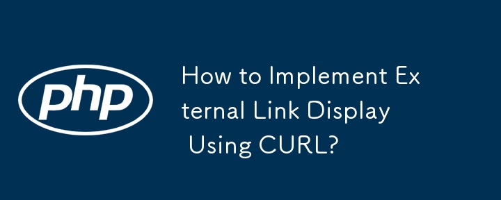 Wie implementiert man die Anzeige externer Links mithilfe von CURL?