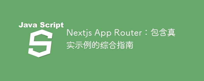 nextjs app router：包含真实示例的综合指南