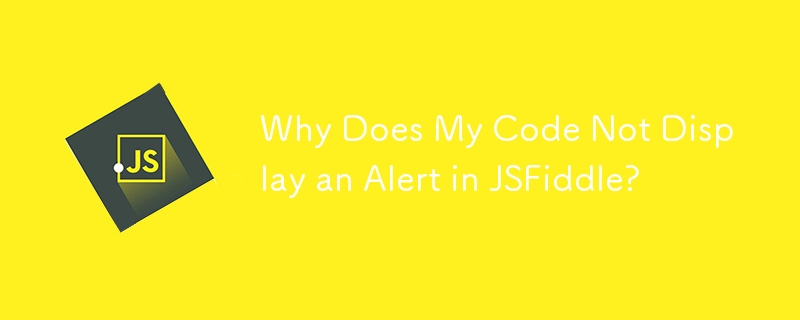 Pourquoi mon code n'affiche-t-il pas d'alerte dans JSFiddle ?