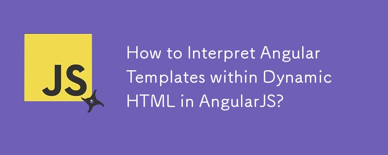 Wie interpretiere ich Angular-Vorlagen in dynamischem HTML in AngularJS?