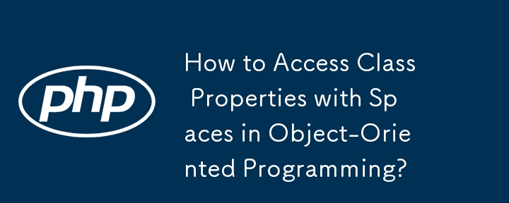 How to Access Class Properties with Spaces in Object-Oriented Programming?