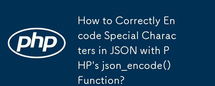 PHP の json_encode() 関数を使用して JSON 内の特殊文字を正しくエンコードするにはどうすればよいですか?