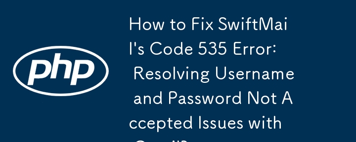 如何修復 SwiftMail 的程式碼 535 錯誤：解決 Gmail 的使用者名稱和密碼不接受問題？