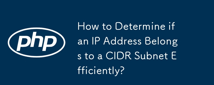 How to Determine if an IP Address Belongs to a CIDR Subnet Efficiently?