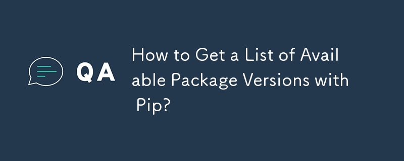 Pip で利用可能なパッケージ バージョンのリストを取得するには?