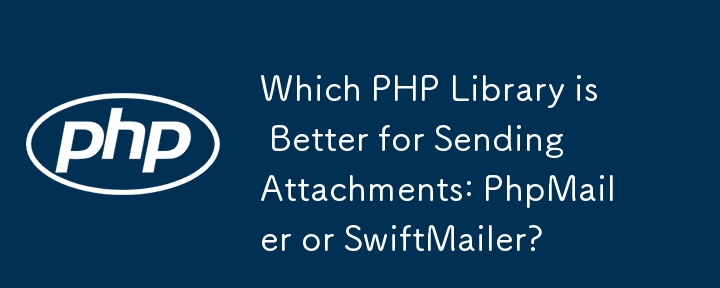 Quelle bibliothèque PHP est la meilleure pour envoyer des pièces jointes : PhpMailer ou SwiftMailer ?