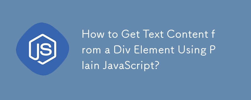 일반 JavaScript를 사용하여 Div 요소에서 텍스트 콘텐츠를 얻는 방법은 무엇입니까?