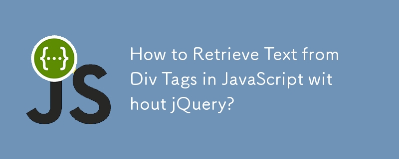 jQuery 없이 JavaScript로 Div 태그에서 텍스트를 검색하는 방법은 무엇입니까?