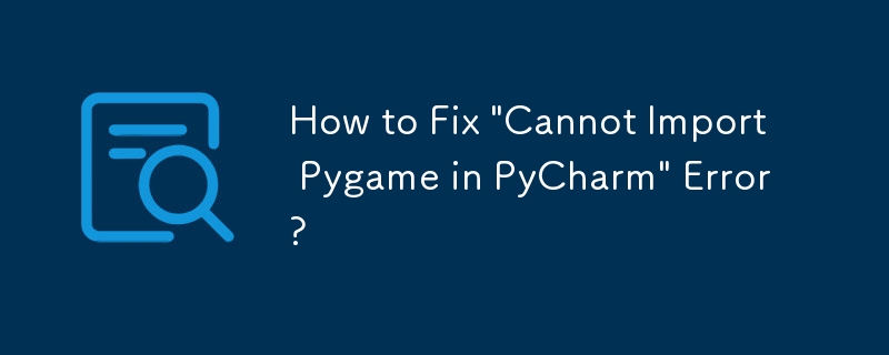 如何修复'无法在 PyCharm 中导入 Pygame”错误？