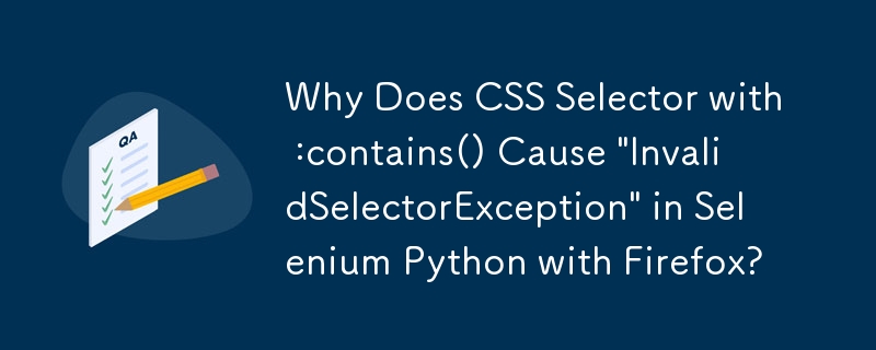 Mengapa Pemilih CSS dengan :contains() Menyebabkan \'InvalidSelectorException\' dalam Selenium Python dengan Firefox?