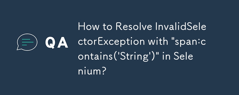 Comment résoudre InvalidSelectorException avec \'span:contains(\'String\')\' dans Selenium ?