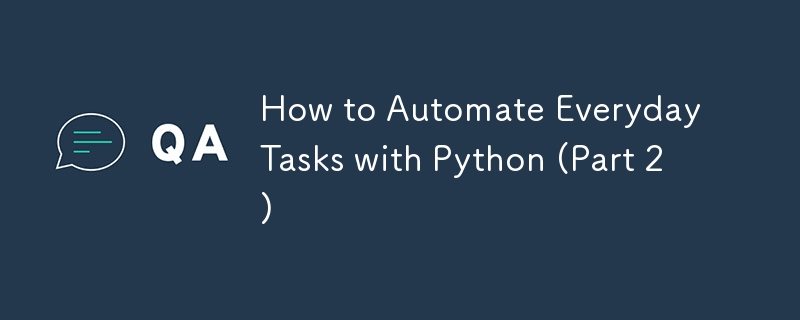 How to Automate Everyday Tasks with Python (Part 2)