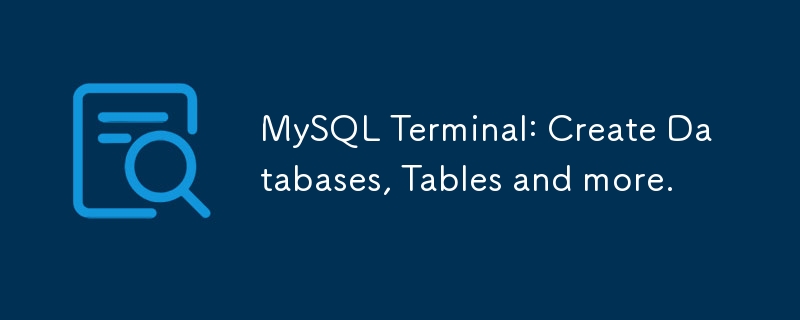 MySQL ターミナル: データベース、テーブルなどを作成します。