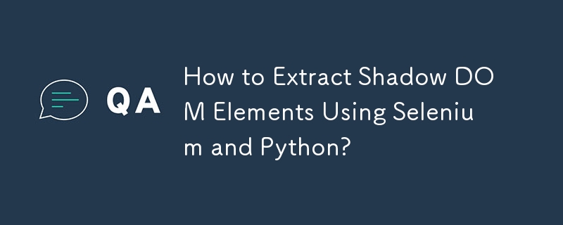 How to Extract Shadow DOM Elements Using Selenium and Python?