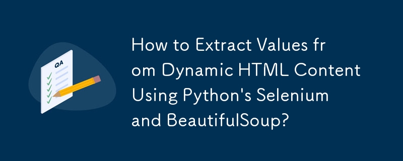 Comment extraire des valeurs d'un contenu HTML dynamique à l'aide de Selenium et BeautifulSoup de Python ?