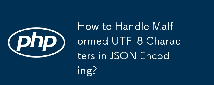 如何处理 JSON 编码中格式错误的 UTF-8 字符？