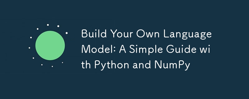 Créez votre propre modèle de langage : un guide simple avec Python et NumPy