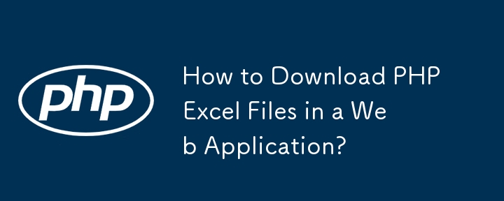 How to Download PHPExcel Files in a Web Application?