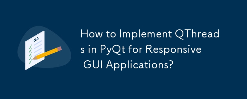 How to Implement QThreads in PyQt for Responsive GUI Applications?