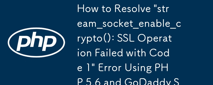 Wie behebe ich den Fehler „stream_socket_enable_crypto(): SSL Operation Failed with Code 1' unter Verwendung von PHP 5.6 und GoDaddy SSL?