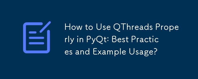 Wie verwende ich QThreads richtig in PyQt: Best Practices und Anwendungsbeispiele?