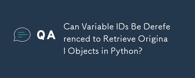 Les ID de variable peuvent-ils être déréférencés pour récupérer des objets originaux en Python ?