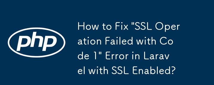 How to Fix \'SSL Operation Failed with Code 1\' Error in Laravel with SSL Enabled?