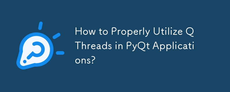 How to Properly Utilize QThreads in PyQt Applications?