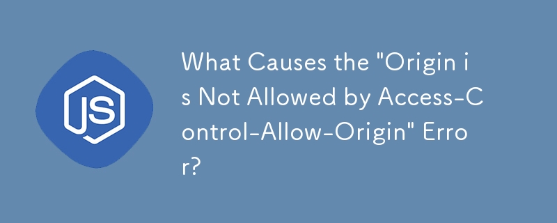 Quelles sont les causes de l'erreur « L'origine n'est pas autorisée par Access-Control-Allow-Origin » ?