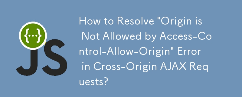 Cross-Origin AJAX 요청에서 \'Origin is Not Allowed by Access-Control-Allow-Origin\' 오류를 해결하는 방법은 무엇입니까?