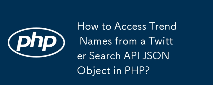 Comment accéder aux noms de tendances à partir d'un objet JSON de l'API de recherche Twitter en PHP ?