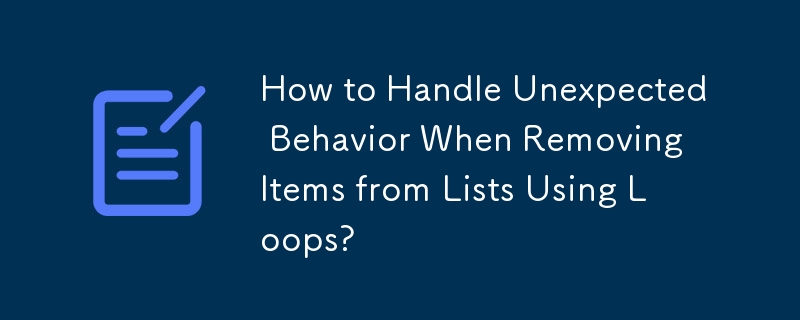 How to Handle Unexpected Behavior When Removing Items from Lists Using Loops?