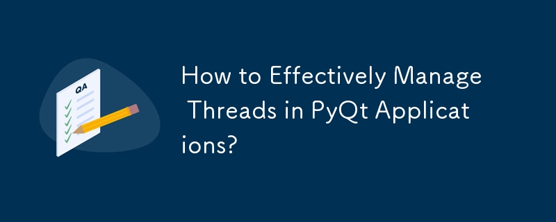 Comment gérer efficacement les threads dans les applications PyQt ?