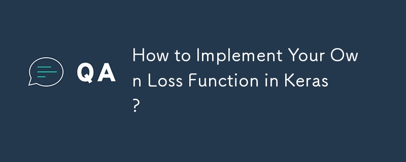 How to Implement Your Own Loss Function in Keras?