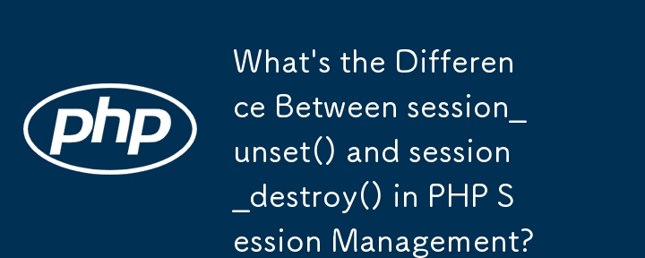 PHP 會話管理中的 session_unset() 和 session_destroy() 有什麼不同？