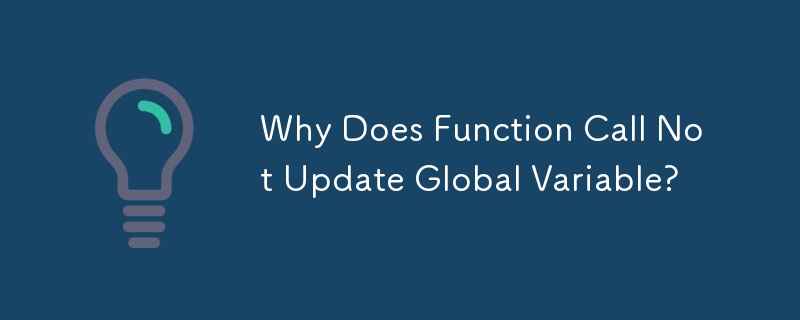 Why Does Function Call Not Update Global Variable?