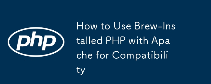 How to Use Brew-Installed PHP with Apache for Compatibility