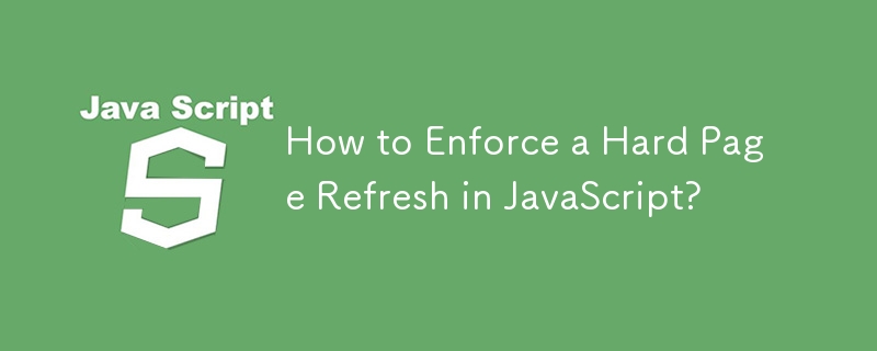 How to Enforce a Hard Page Refresh in JavaScript?