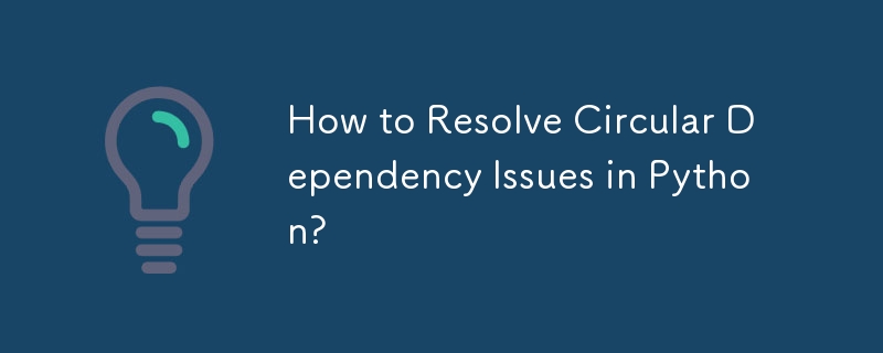 Comment résoudre les problèmes de dépendance circulaire en Python ?