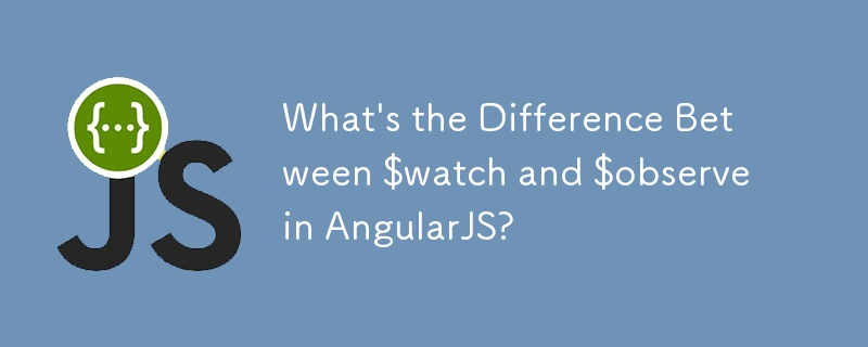 AngularJS에서 $watch와 $observe의 차이점은 무엇입니까?