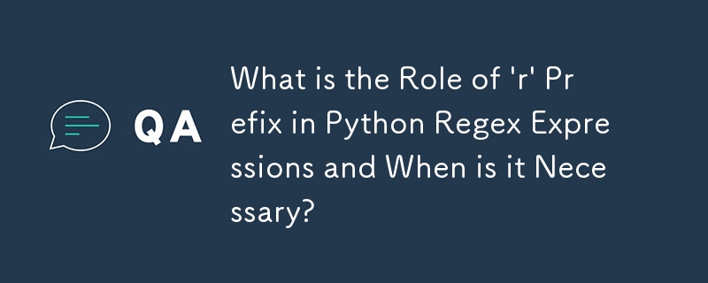 Python の正規表現における \'r\' プレフィックスの役割は何ですか?また、それが必要になるのはどのような場合ですか?