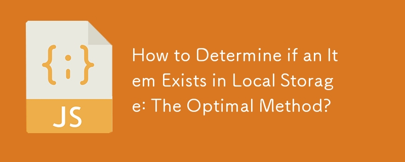 How to Determine if an Item Exists in Local Storage: The Optimal Method?