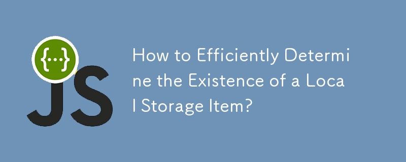 How to Efficiently Determine the Existence of a Local Storage Item?