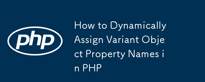 How to Dynamically Assign Variant Object Property Names in PHP