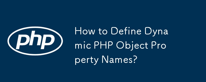 How to Define Dynamic PHP Object Property Names?