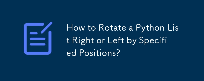 How to Rotate a Python List Right or Left by Specified Positions?